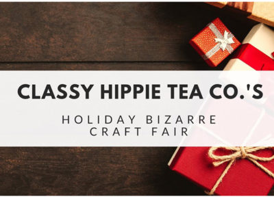 Holiday Bizarre - Craft Fair at Classy Hippie Tea Co